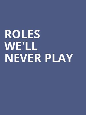 Roles We%27ll Never Play at Lyric Theatre